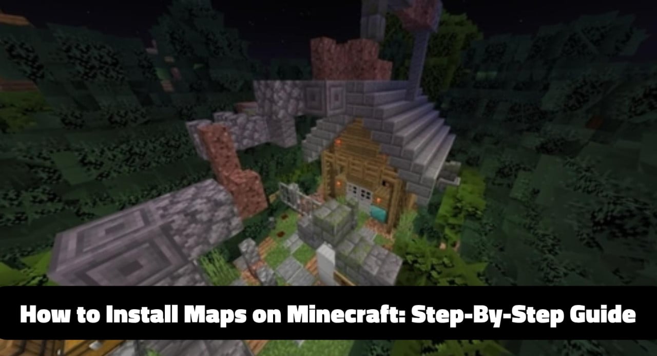 How to Install Maps on Minecraft: Step-By-Step Guide